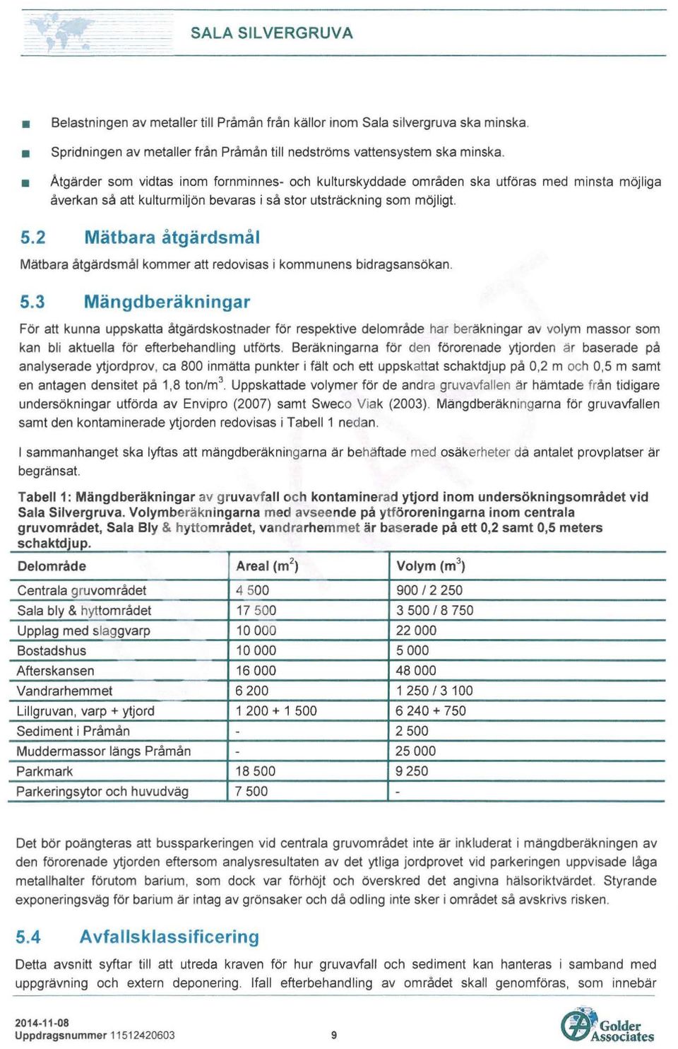 2 Mätbara åtgärdsmål Mätbara åtgärdsmål kommer att redovisas i kommunens bidragsansökan. 5.