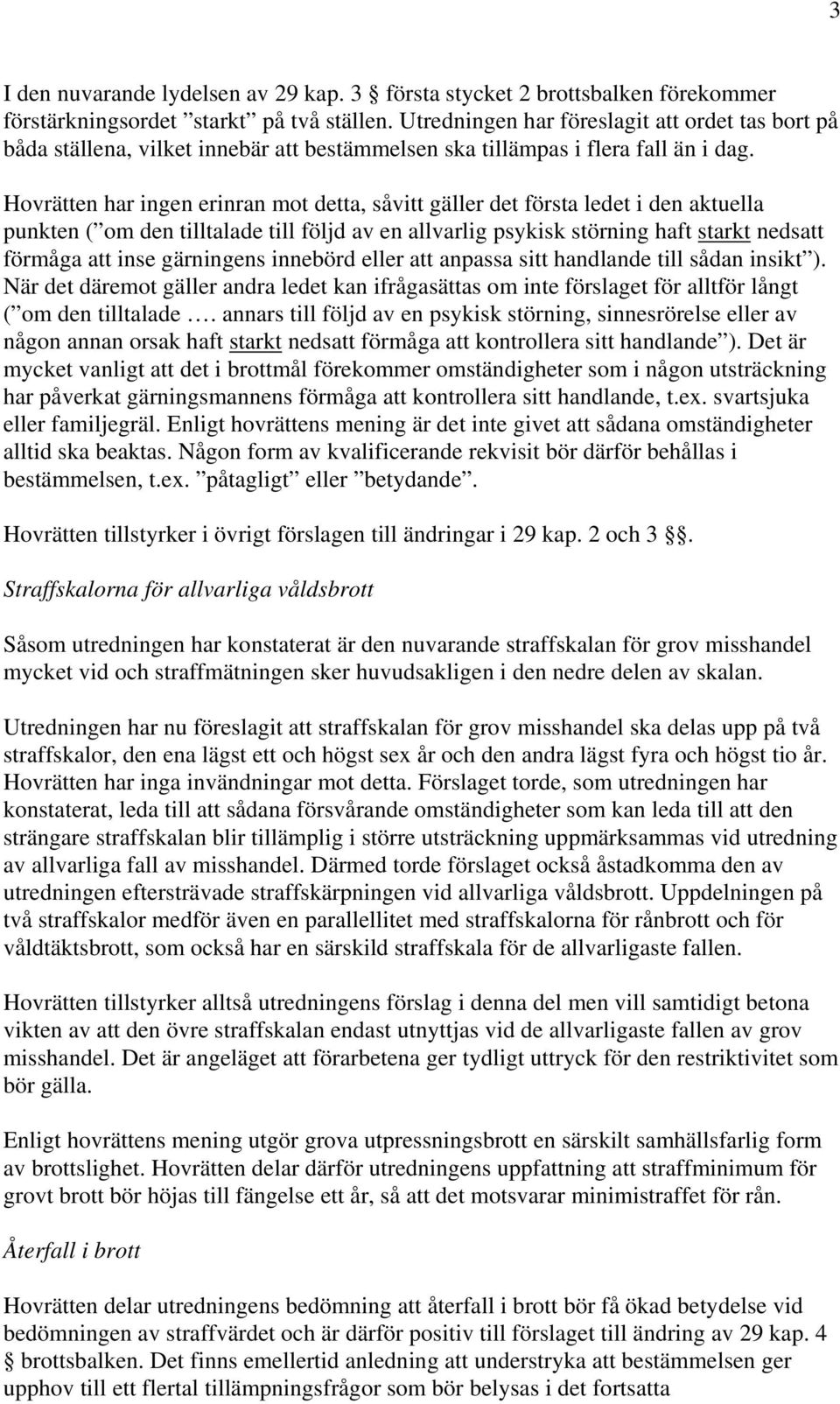 Hovrätten har ingen erinran mot detta, såvitt gäller det första ledet i den aktuella punkten ( om den tilltalade till följd av en allvarlig psykisk störning haft starkt nedsatt förmåga att inse