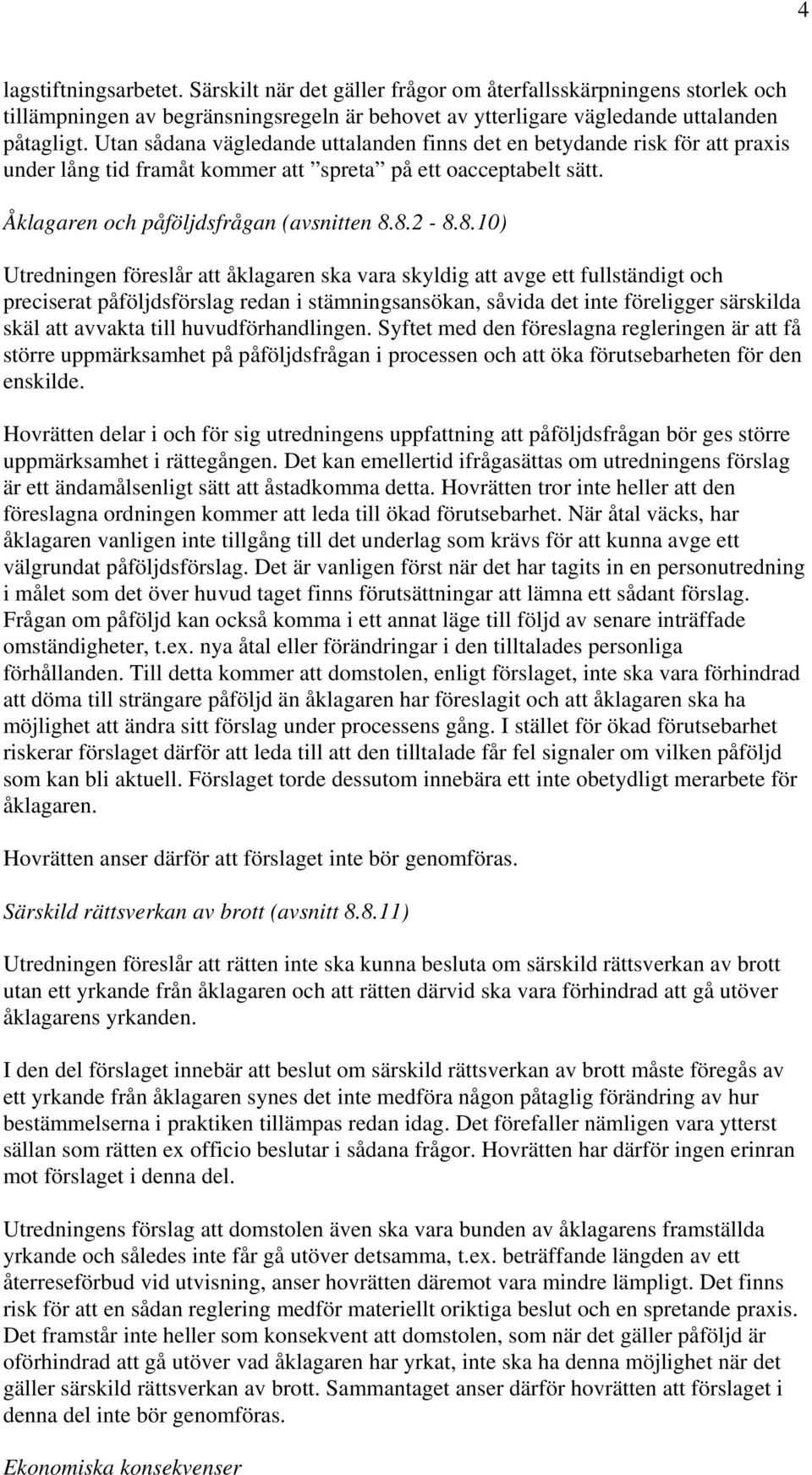 8.2-8.8.10) Utredningen föreslår att åklagaren ska vara skyldig att avge ett fullständigt och preciserat påföljdsförslag redan i stämningsansökan, såvida det inte föreligger särskilda skäl att