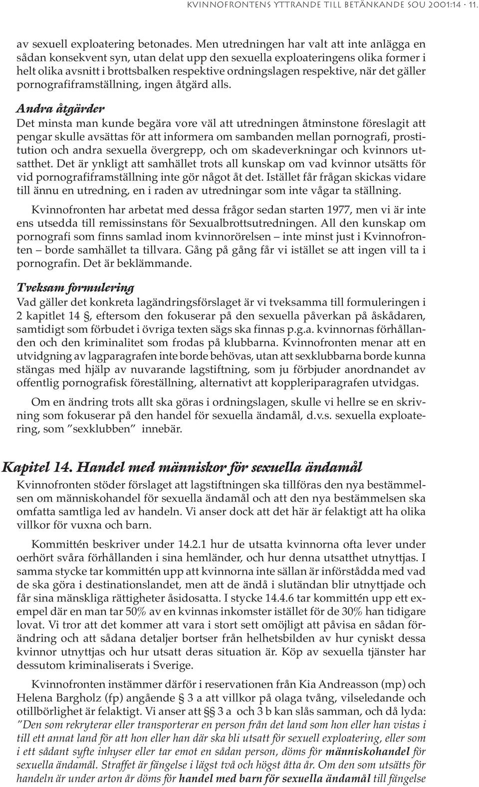 när det gäller pornografiframställning, ingen åtgärd alls.