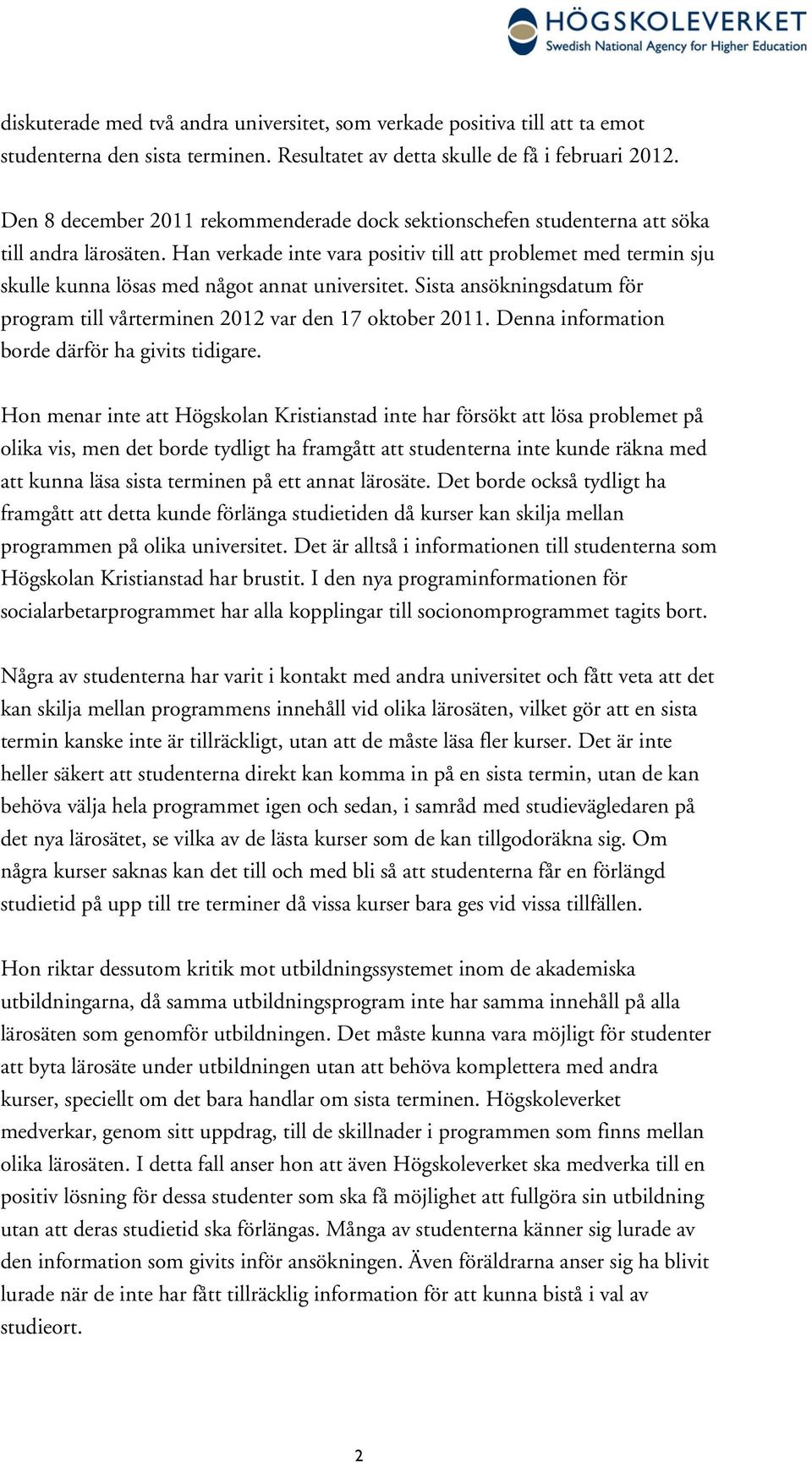 Han verkade inte vara positiv till att problemet med termin sju skulle kunna lösas med något annat universitet. Sista ansökningsdatum för program till vårterminen 2012 var den 17 oktober 2011.