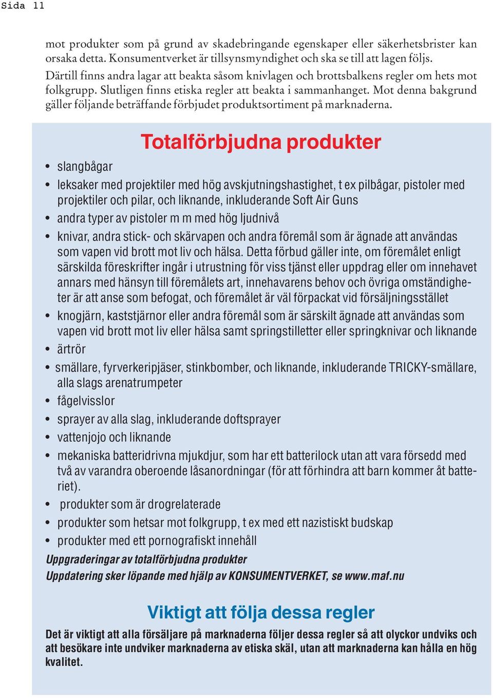 Mot denna bakgrund gäller följande beträffande förbjudet produktsortiment på marknaderna.