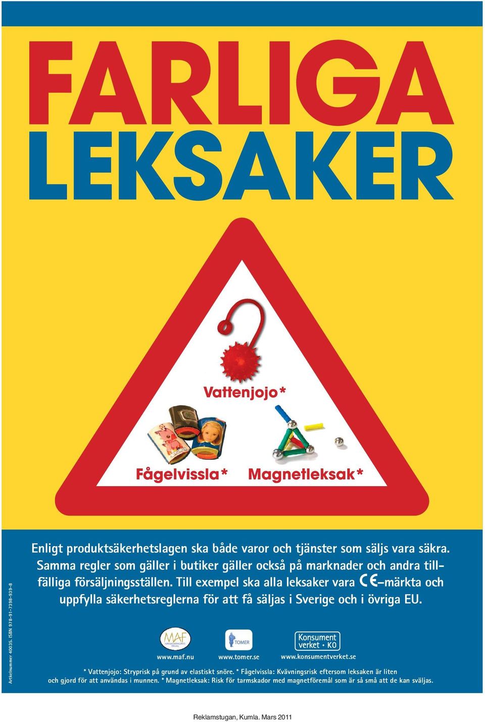 Till exempel ska alla leksaker vara märkta och uppfylla säkerhetsreglerna för att få säljas i Sverige och i övriga EU. www.maf.nu www.tomer.se www.konsumentverket.