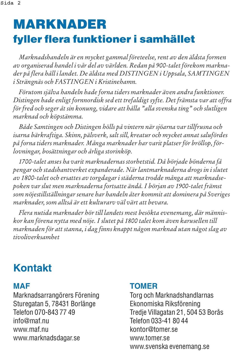 Förutom själva handeln hade forna tiders marknader även andra funktioner. Distingen hade enligt fornnordisk sed ett trefaldigt syfte.