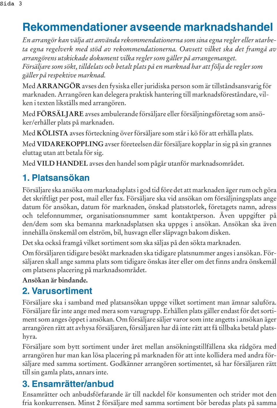 Försäljare som sökt, tilldelats och betalt plats på en marknad har att följa de regler som gäller på respektive marknad.