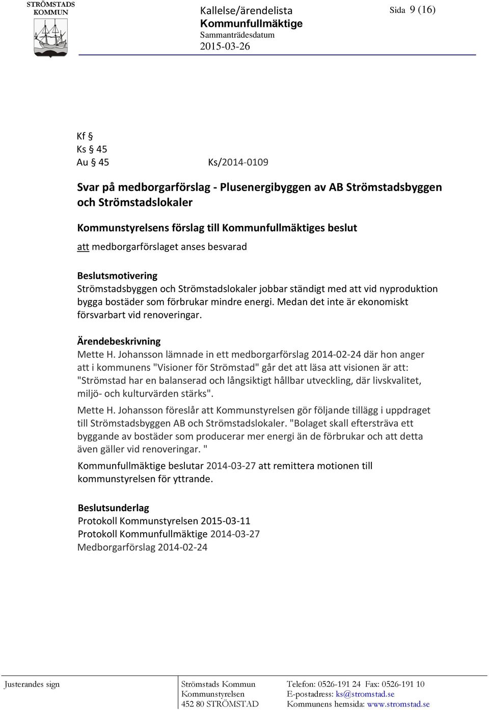 Medan det inte är ekonomiskt försvarbart vid renoveringar. Ärendebeskrivning Mette H.