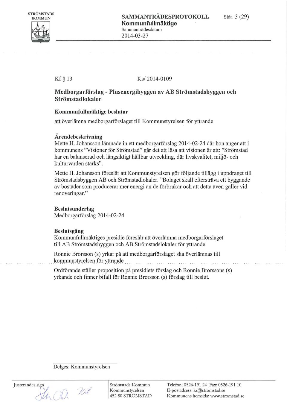 Johansson lämnade in ett medborgarförslag 2014-02-24 där hon anger att i komn1unens "Visioner för Strömstad" går det att läsa att visionen är att: "Strömstad har en balanserad och långsiktigt hållbar