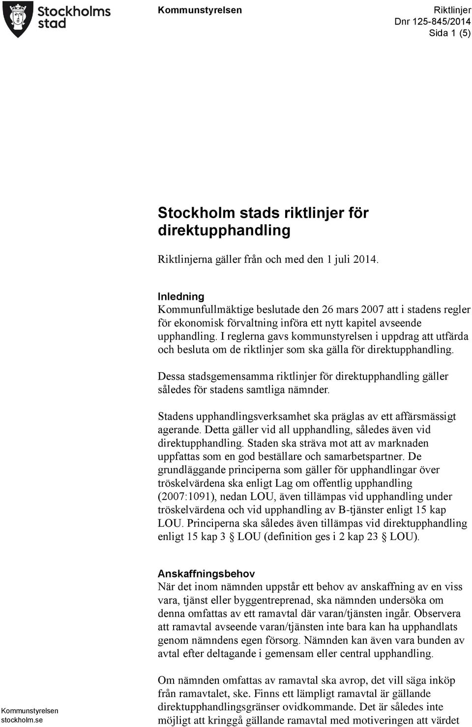 I reglerna gavs kommunstyrelsen i uppdrag att utfärda och besluta om de riktlinjer som ska gälla för. Dessa stadsgemensamma riktlinjer för gäller således för stadens samtliga nämnder.