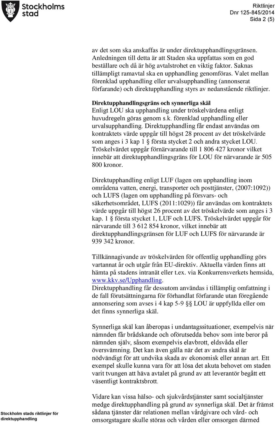 Direktupphandlingsgräns och synnerliga skäl Enligt LOU ska upphandling under tröskelvärdena enligt huvudregeln göras genom s.k. förenklad upphandling eller urvalsupphandling.