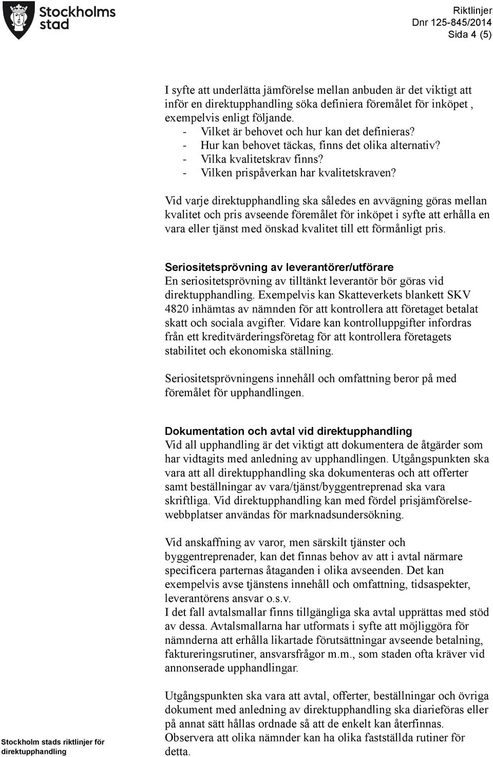 Vid varje ska således en avvägning göras mellan kvalitet och pris avseende föremålet för inköpet i syfte att erhålla en vara eller tjänst med önskad kvalitet till ett förmånligt pris.