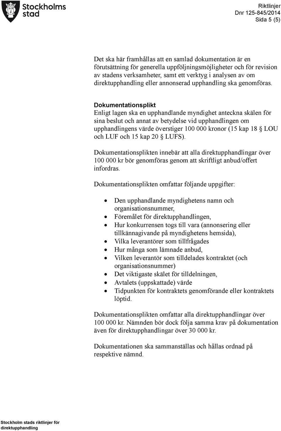 Dokumentationsplikt Enligt lagen ska en upphandlande myndighet anteckna skälen för sina beslut och annat av betydelse vid upphandlingen om upphandlingens värde överstiger 100 000 kronor (15 kap 18