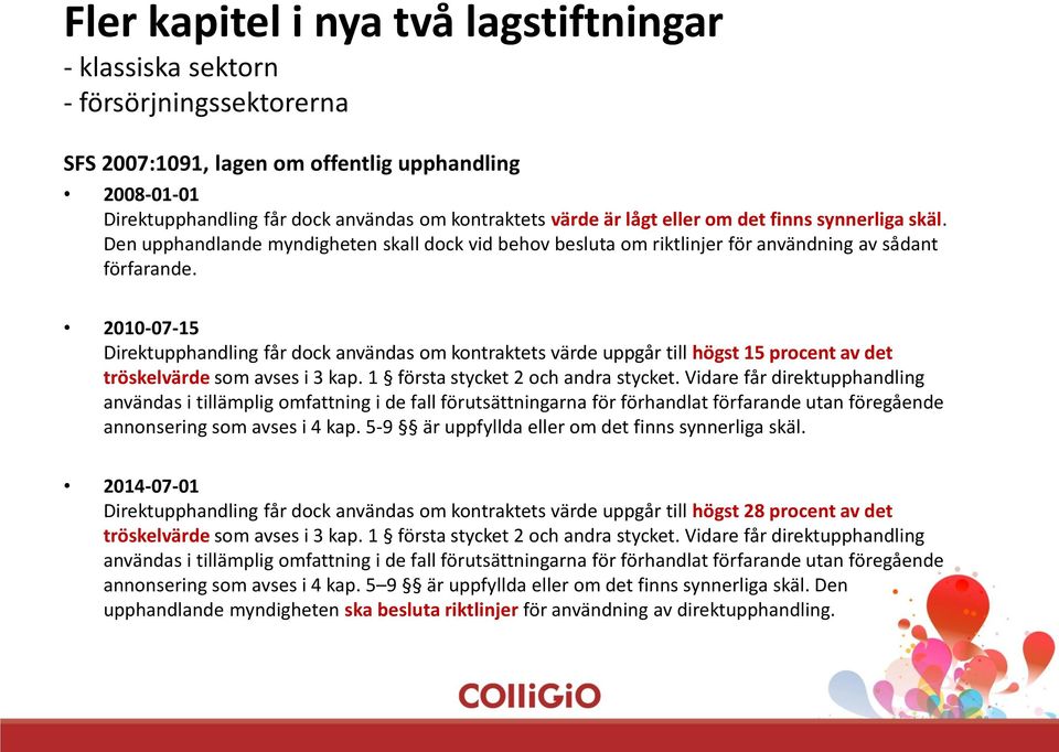 2010-07-15 Direktupphandling får dock användas om kontraktets värde uppgår till högst 15 procent av det tröskelvärde som avses i 3 kap. 1 första stycket 2 och andra stycket.