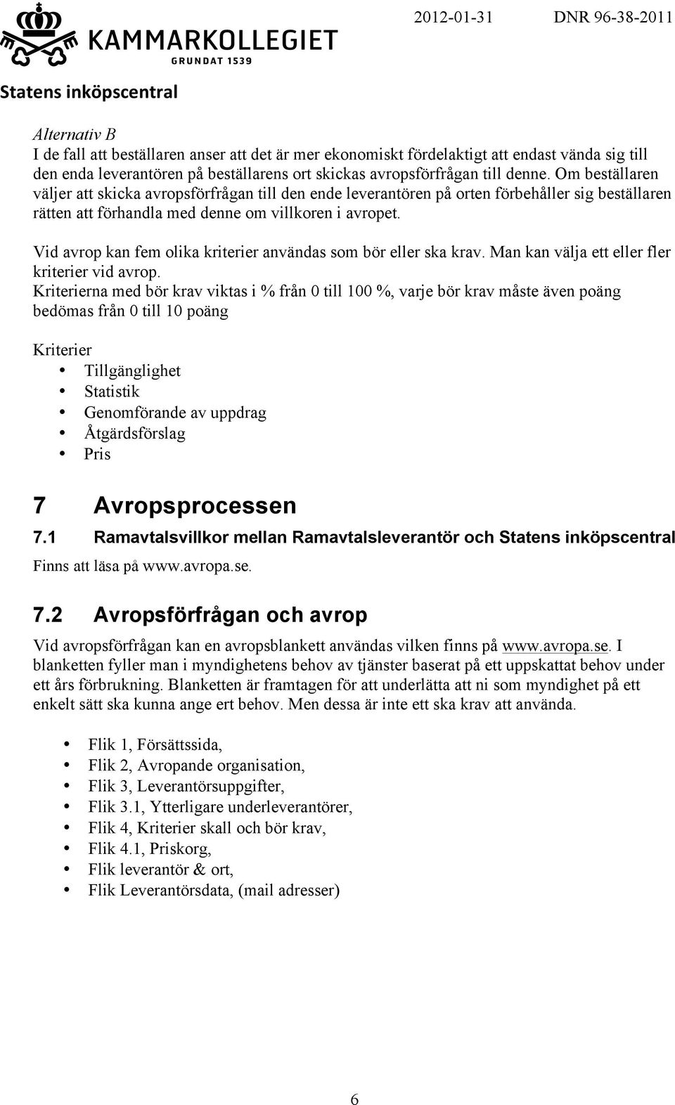 Vid avrop kan fem olika kriterier användas som bör eller ska krav. Man kan välja ett eller fler kriterier vid avrop.