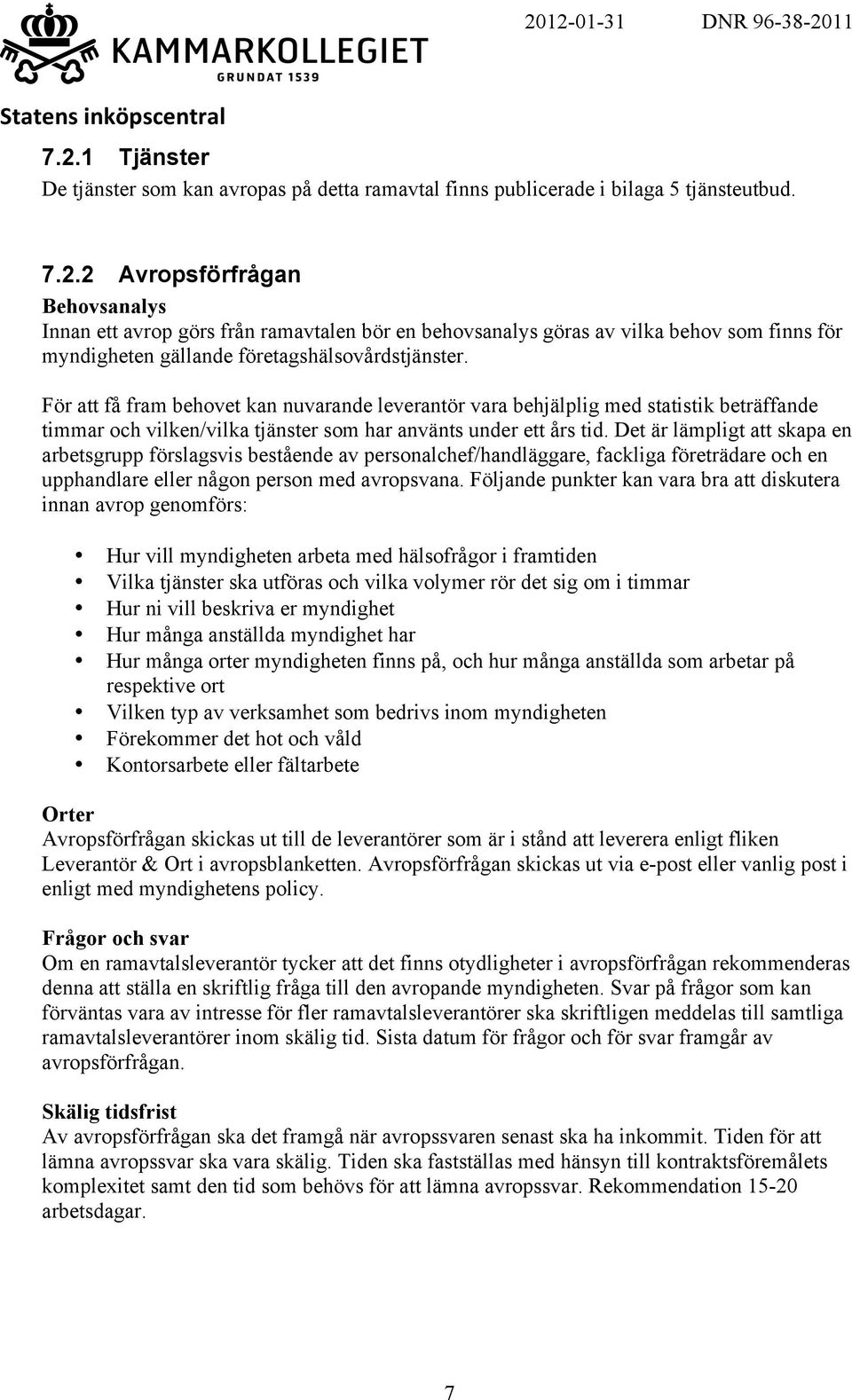 Det är lämpligt att skapa en arbetsgrupp förslagsvis bestående av personalchef/handläggare, fackliga företrädare och en upphandlare eller någon person med avropsvana.