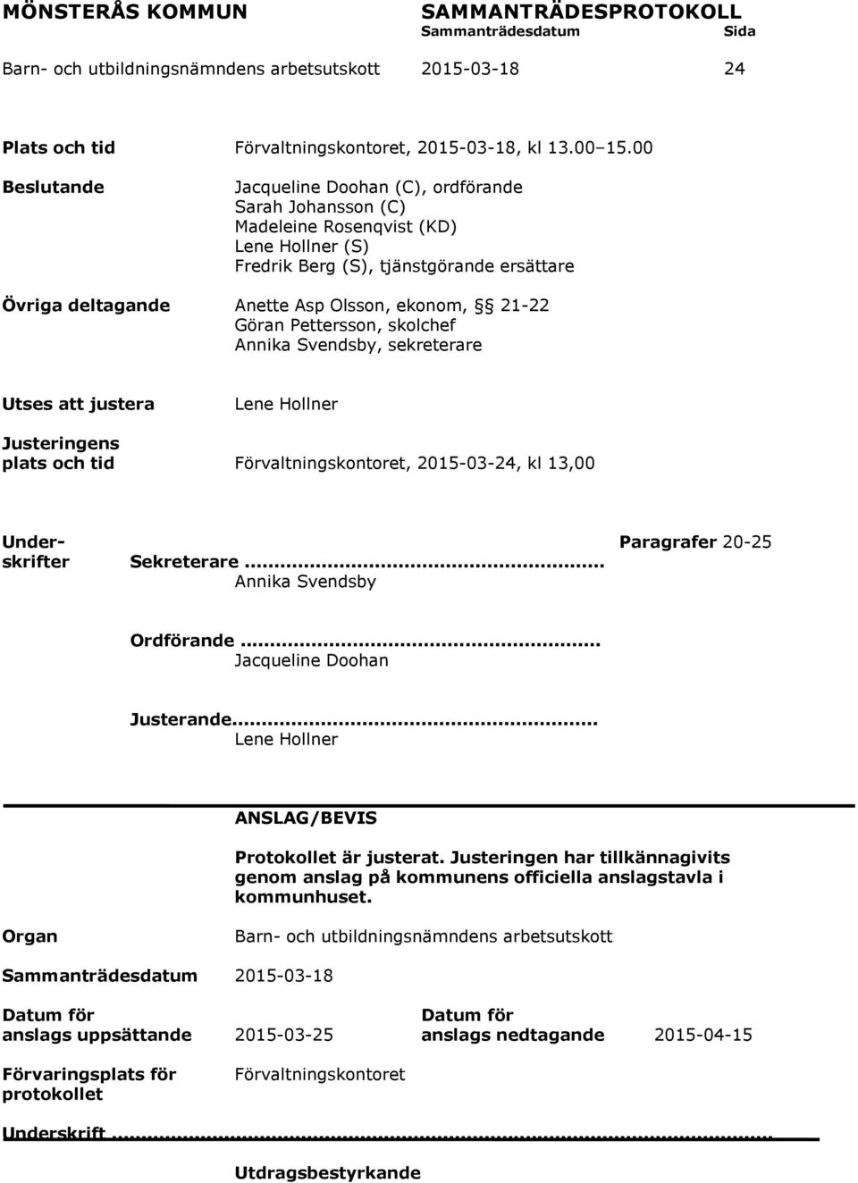 21-22 Göran Pettersson, skolchef Annika Svendsby, sekreterare Utses att justera Lene Hollner Justeringens plats och tid Förvaltningskontoret, 2015-03-24, kl 13,00 Under- Paragrafer 20-25 skrifter