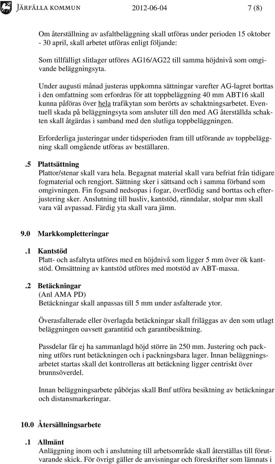 Under augusti månad justeras uppkomna sättningar varefter AG-lagret borttas i den omfattning som erfordras för att toppbeläggning 40 mm ABT16 skall kunna påföras över hela trafikytan som berörts av