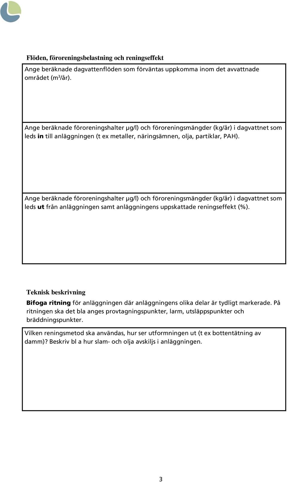 Ange beräknade föroreningshalter μg/l) och föroreningsmängder (kg/år) i dagvattnet som leds ut från anläggningen samt anläggningens uppskattade reningseffekt (%).