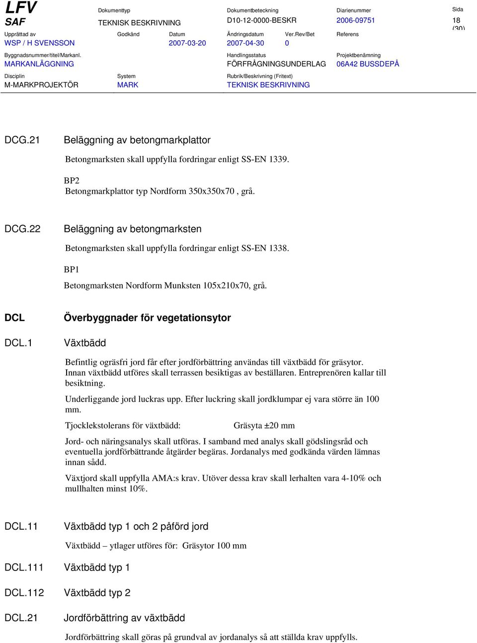 BP1 Betongmarksten Nordform Munksten 105x210x70, grå. DCL DCL.1 Överbyggnader för vegetationsytor Växtbädd Befintlig ogräsfri jord får efter jordförbättring användas till växtbädd för gräsytor.