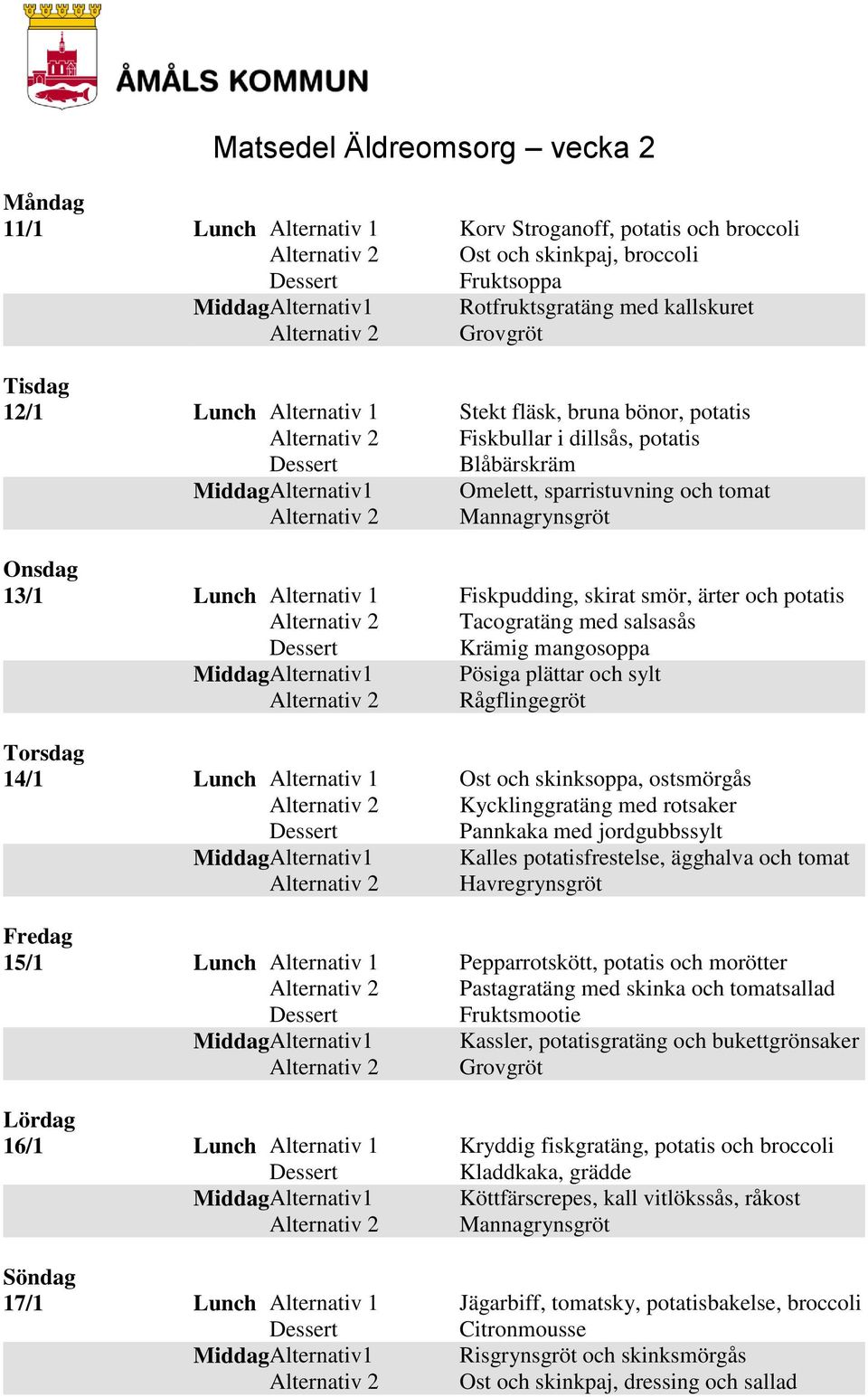 Krämig mangosoppa Pösiga plättar och sylt Rågflingegröt 14/1 Lunch Alternativ 1 Ost och skinksoppa, ostsmörgås Kycklinggratäng med rotsaker Pannkaka med jordgubbssylt Kalles potatisfrestelse,