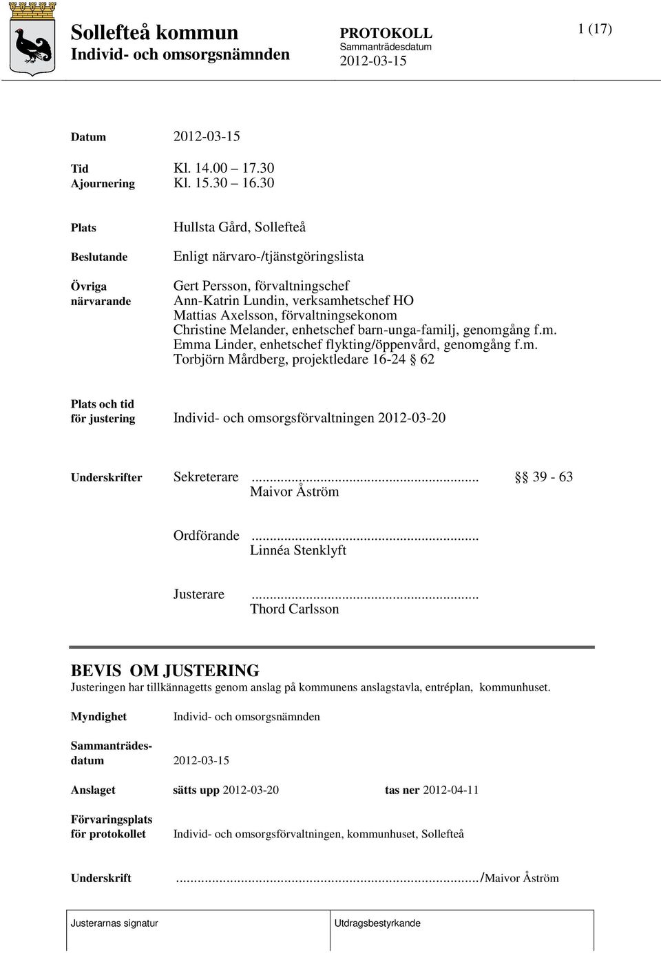 förvaltningsekonom Christine Melander, enhetschef barn-unga-familj, genomgång f.m. Emma Linder, enhetschef flykting/öppenvård, genomgång f.m. Torbjörn Mårdberg, projektledare 16-24 62 Plats och tid för justering Individ- och omsorgsförvaltningen 2012-03-20 Underskrifter Sekreterare.