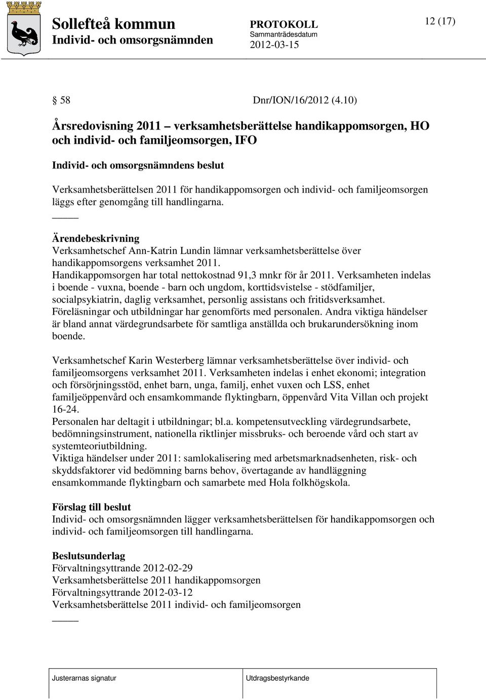 läggs efter genomgång till handlingarna. Verksamhetschef Ann-Katrin Lundin lämnar verksamhetsberättelse över handikappomsorgens verksamhet 2011.