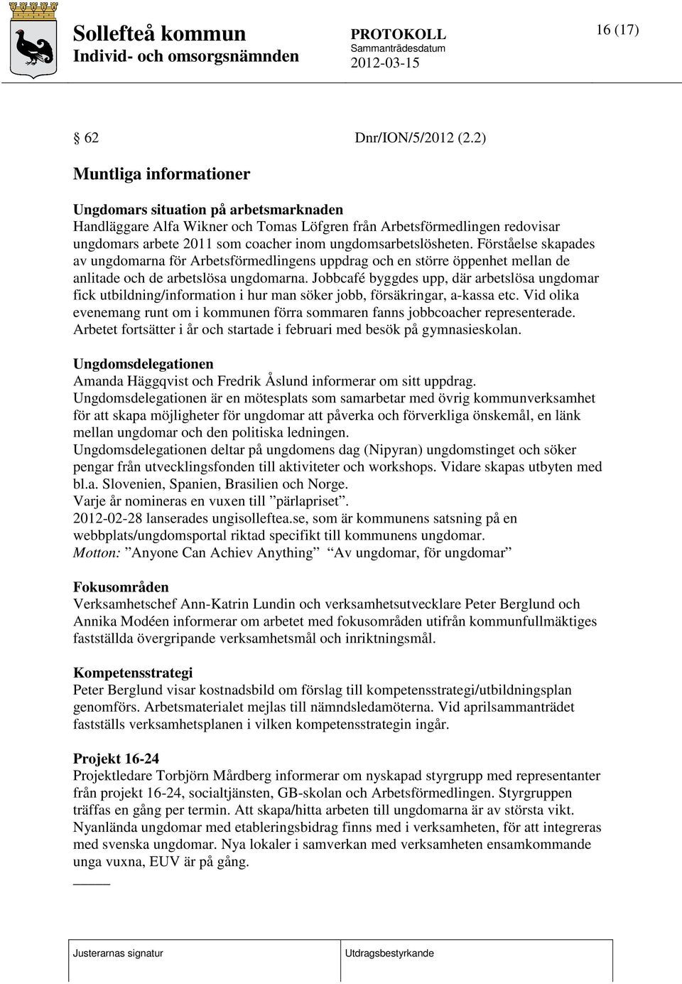 ungdomsarbetslösheten. Förståelse skapades av ungdomarna för Arbetsförmedlingens uppdrag och en större öppenhet mellan de anlitade och de arbetslösa ungdomarna.