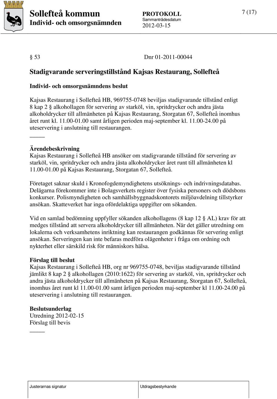 00 samt årligen perioden maj-september kl. 11.00-24.00 på uteservering i anslutning till restaurangen.