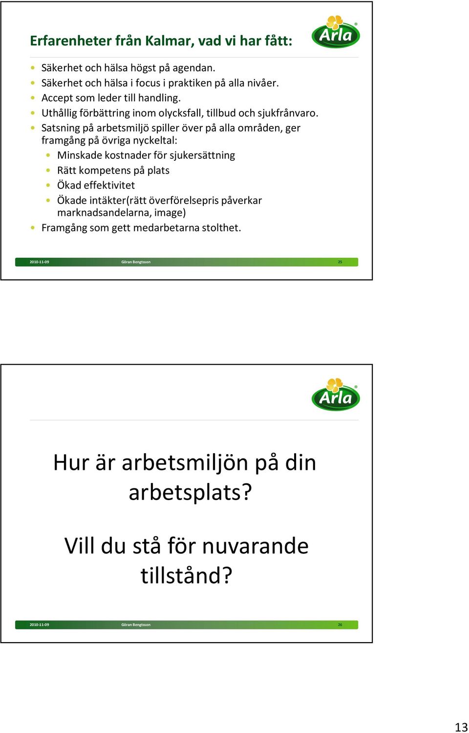 Satsning på arbetsmiljö spiller över på alla områden, ger framgång på övriga nyckeltal: Minskade kostnader för sjukersättning Rätt kompetens på plats Ökad