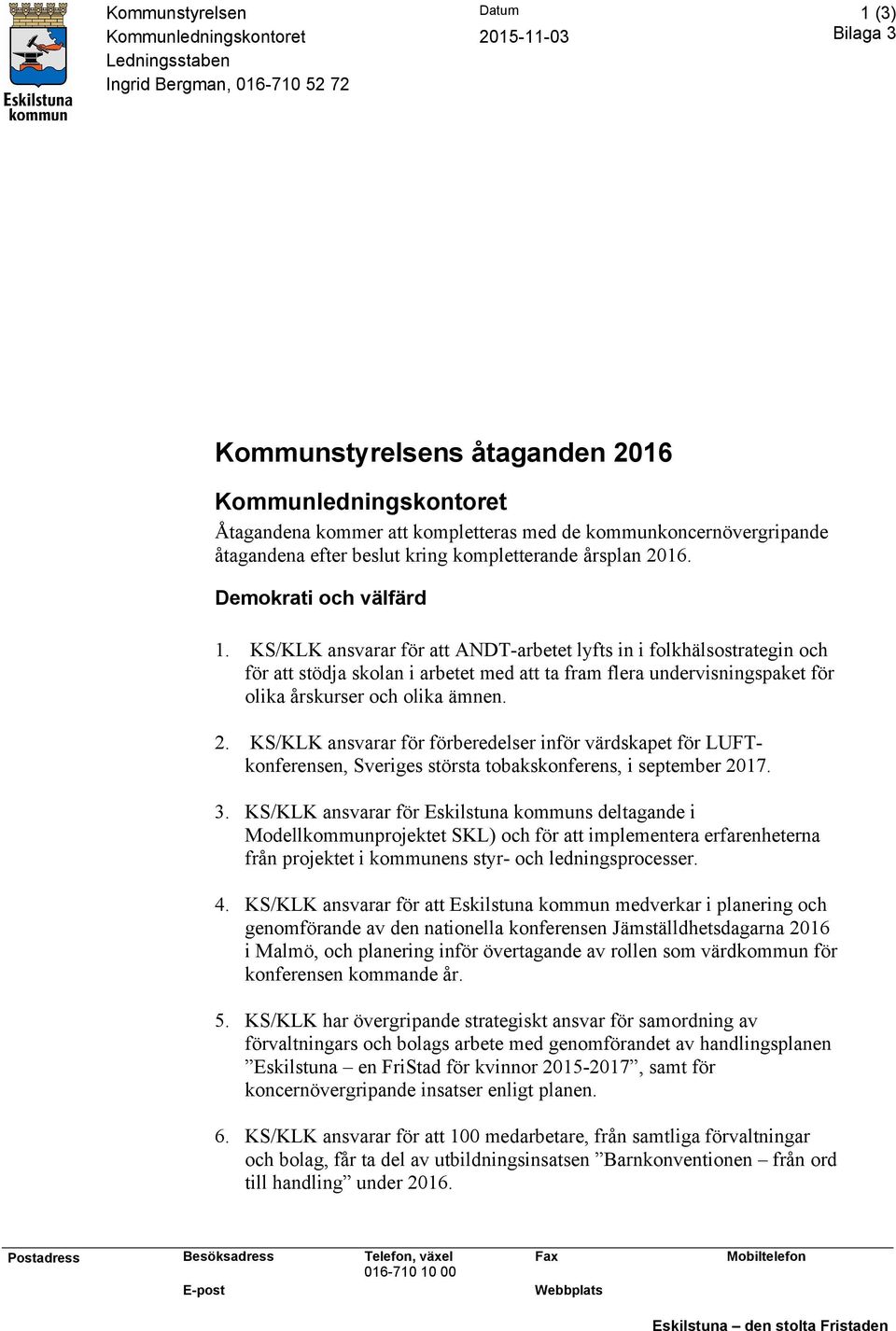 KS/KLK ansvarar för att ANDT-arbetet lyfts in i folkhälsostrategin och för att stödja skolan i arbetet med att ta fram flera undervisningspaket för olika årskurser och olika ämnen. 2.