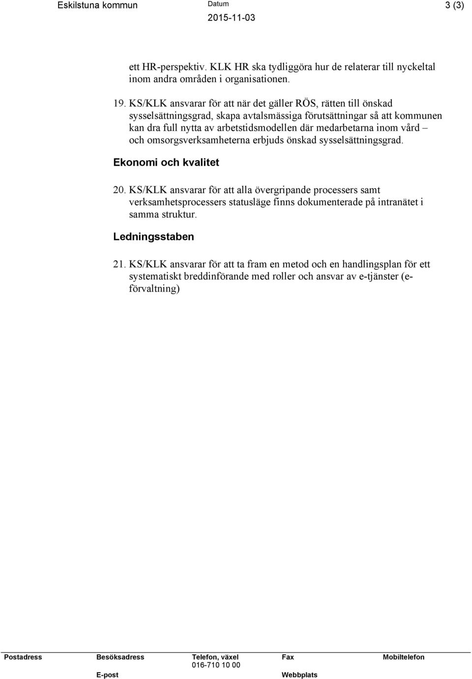 vård och omsorgsverksamheterna erbjuds önskad sysselsättningsgrad. Ekonomi och kvalitet 20.
