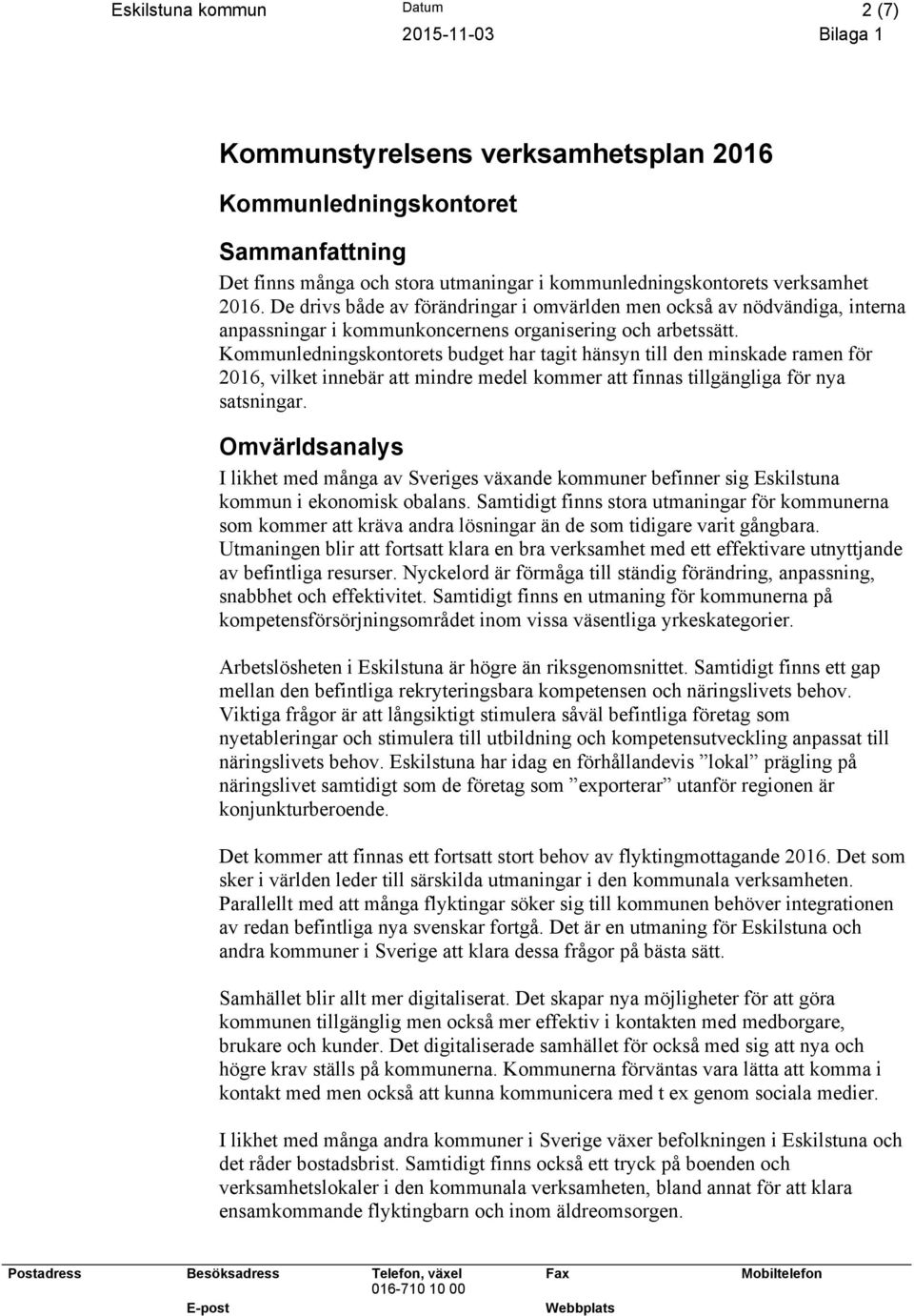 Kommunledningskontorets budget har tagit hänsyn till den minskade ramen för 2016, vilket innebär att mindre medel kommer att finnas tillgängliga för nya satsningar.