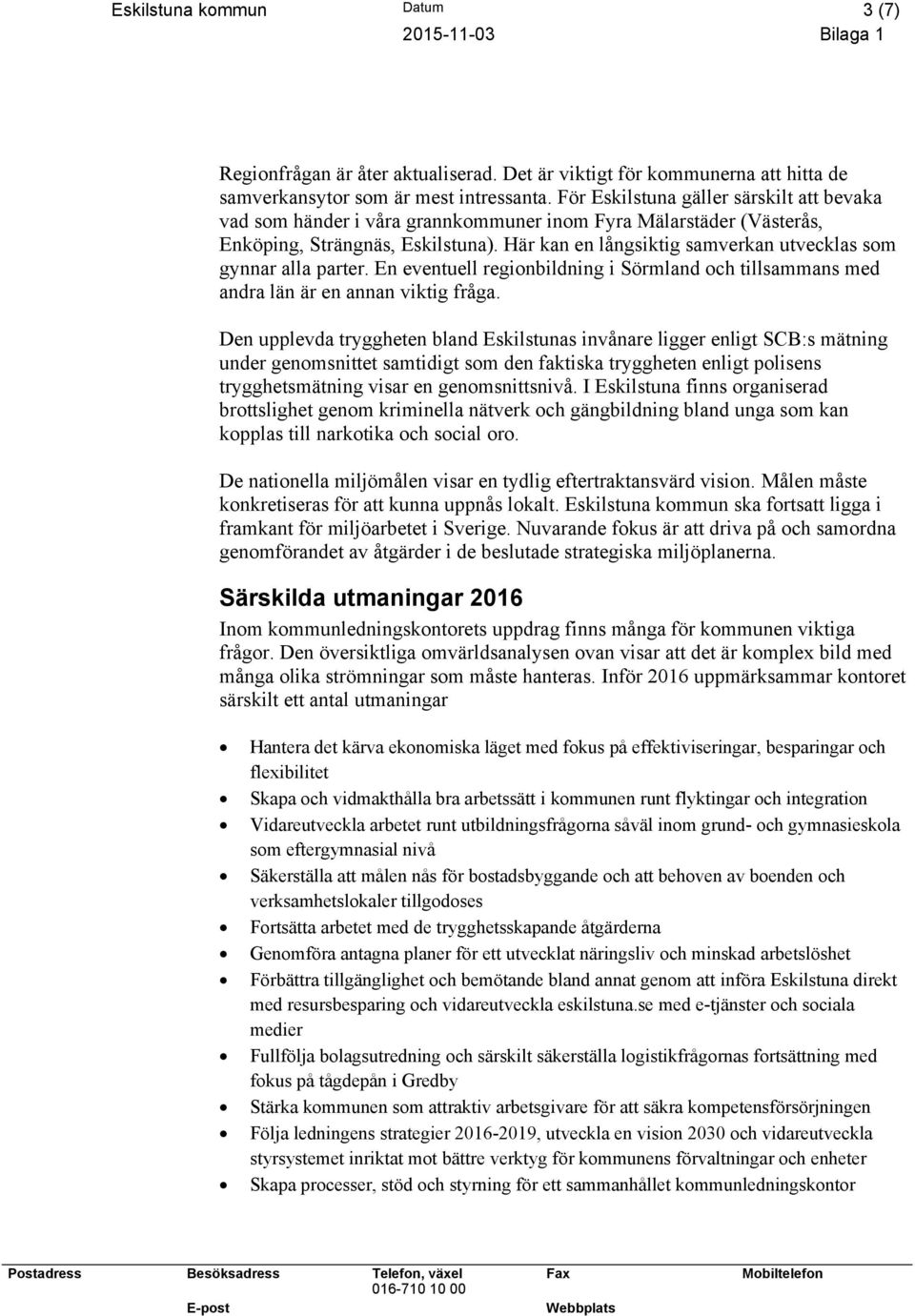 Här kan en långsiktig samverkan utvecklas som gynnar alla parter. En eventuell regionbildning i Sörmland och tillsammans med andra län är en annan viktig fråga.