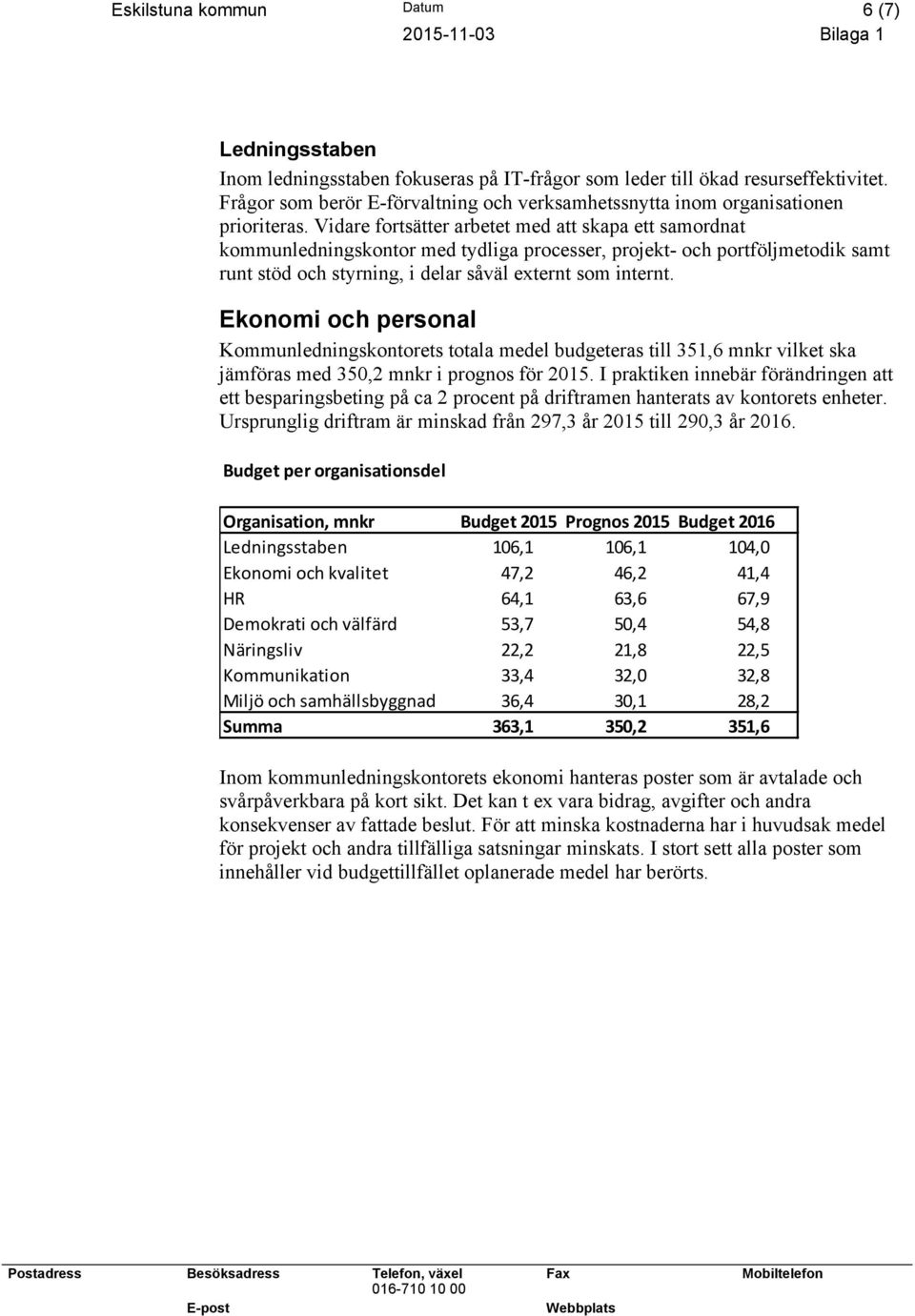 Vidare fortsätter arbetet med att skapa ett samordnat kommunledningskontor med tydliga processer, projekt- och portföljmetodik samt runt stöd och styrning, i delar såväl externt som internt.