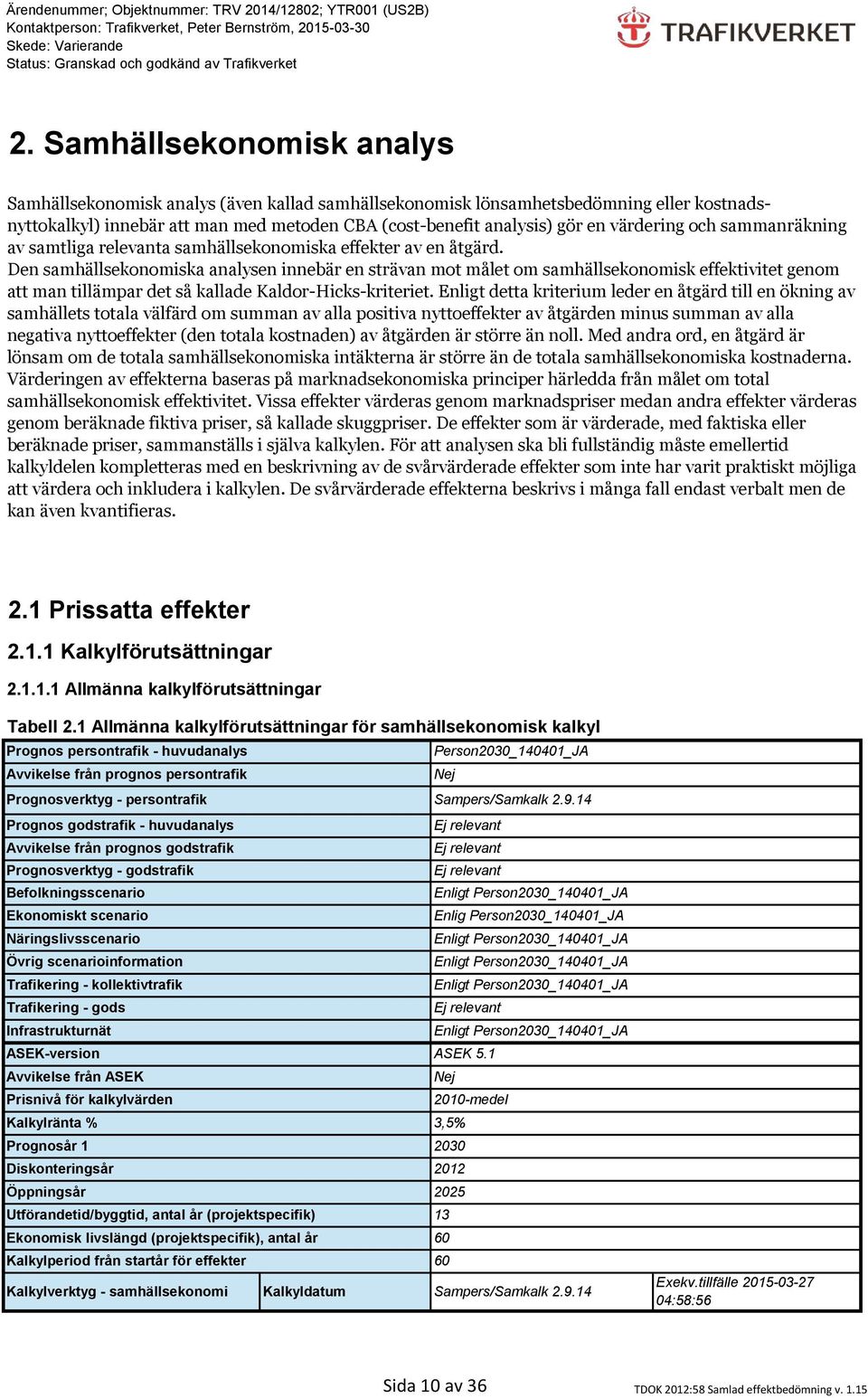 Den samhällsekonomiska analysen innebär en strävan mot målet om samhällsekonomisk effektivitet genom att man tillämpar det så kallade Kaldor-Hicks-kriteriet.