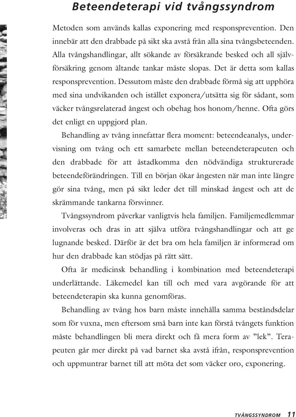 Dessutom måste den drabbade förmå sig att upphöra med sina undvikanden och istället exponera/utsätta sig för sådant, som väcker tvångsrelaterad ångest och obehag hos honom/henne.