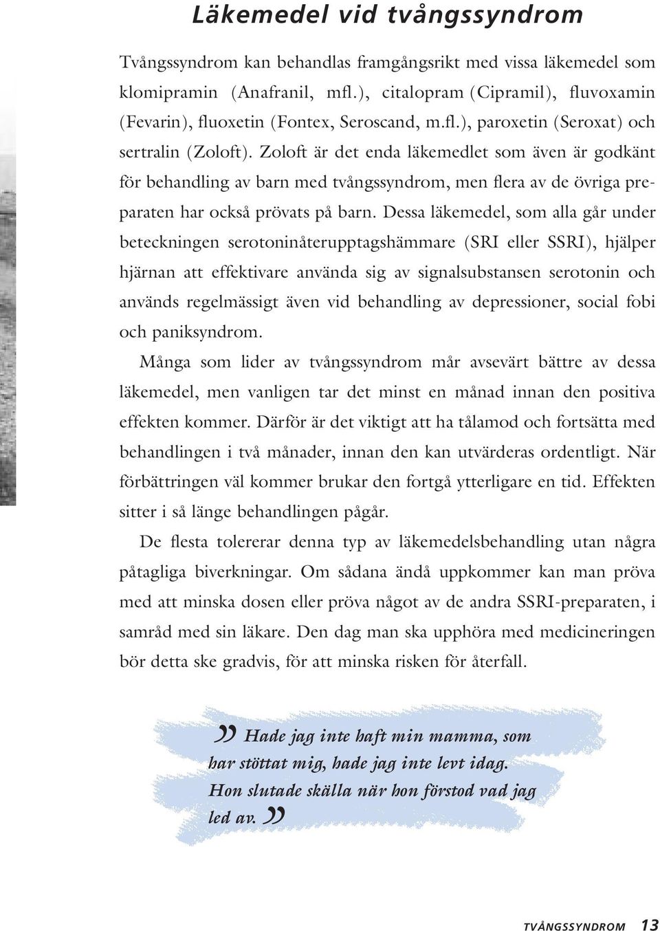 Zoloft är det enda läkemedlet som även är godkänt för behandling av barn med tvångssyndrom, men flera av de övriga preparaten har också prövats på barn.