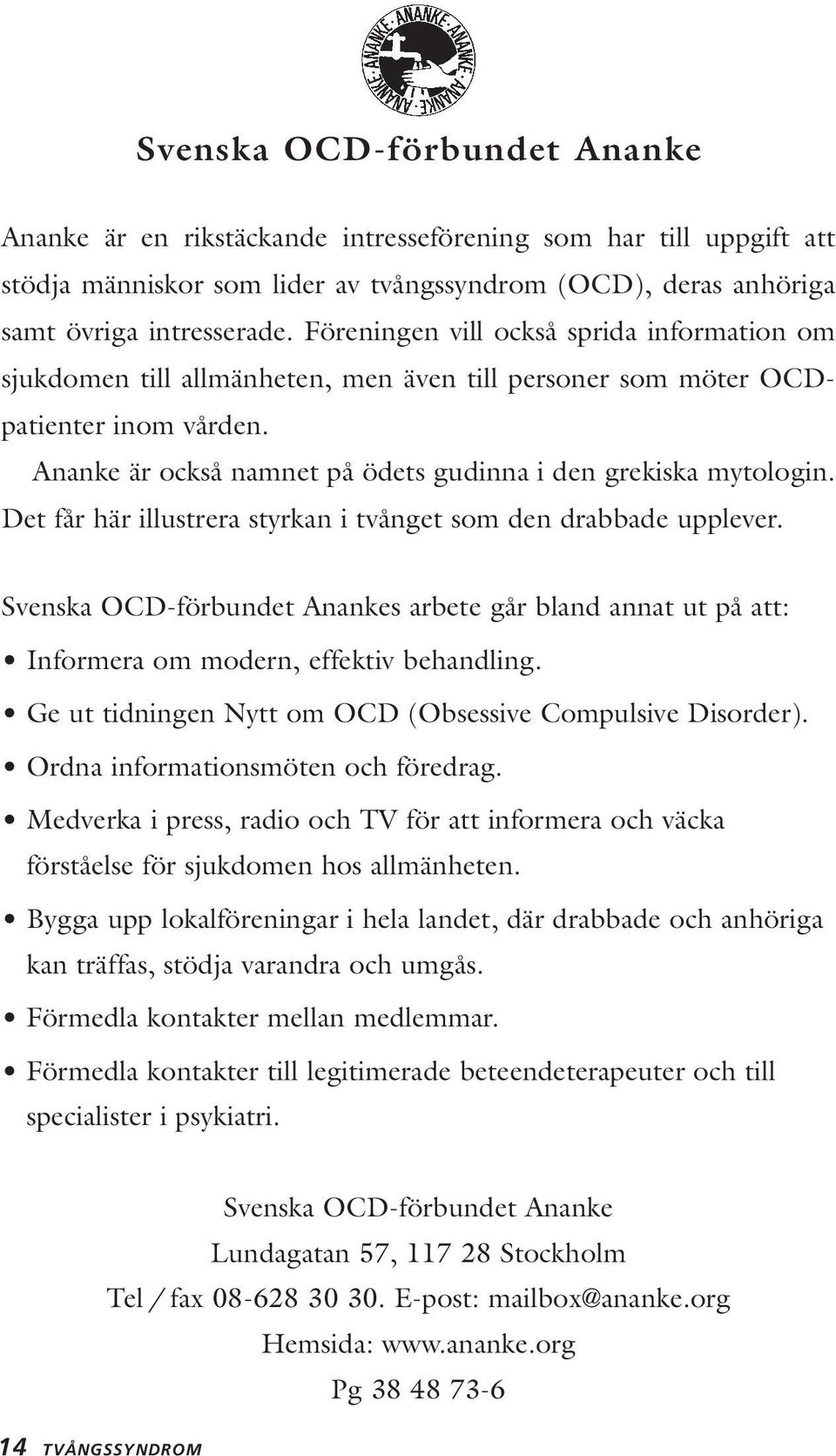 Det får här illustrera styrkan i tvånget som den drabbade upplever. Svenska OCD-förbundet Anankes arbete går bland annat ut på att: Informera om modern, effektiv behandling.