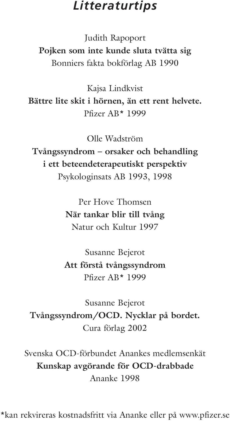 Pfizer AB* 1999 Olle Wadström Tvångssyndrom orsaker och behandling i ett beteendeterapeutiskt perspektiv Psykologinsats AB 1993, 1998 Per Hove Thomsen När tankar