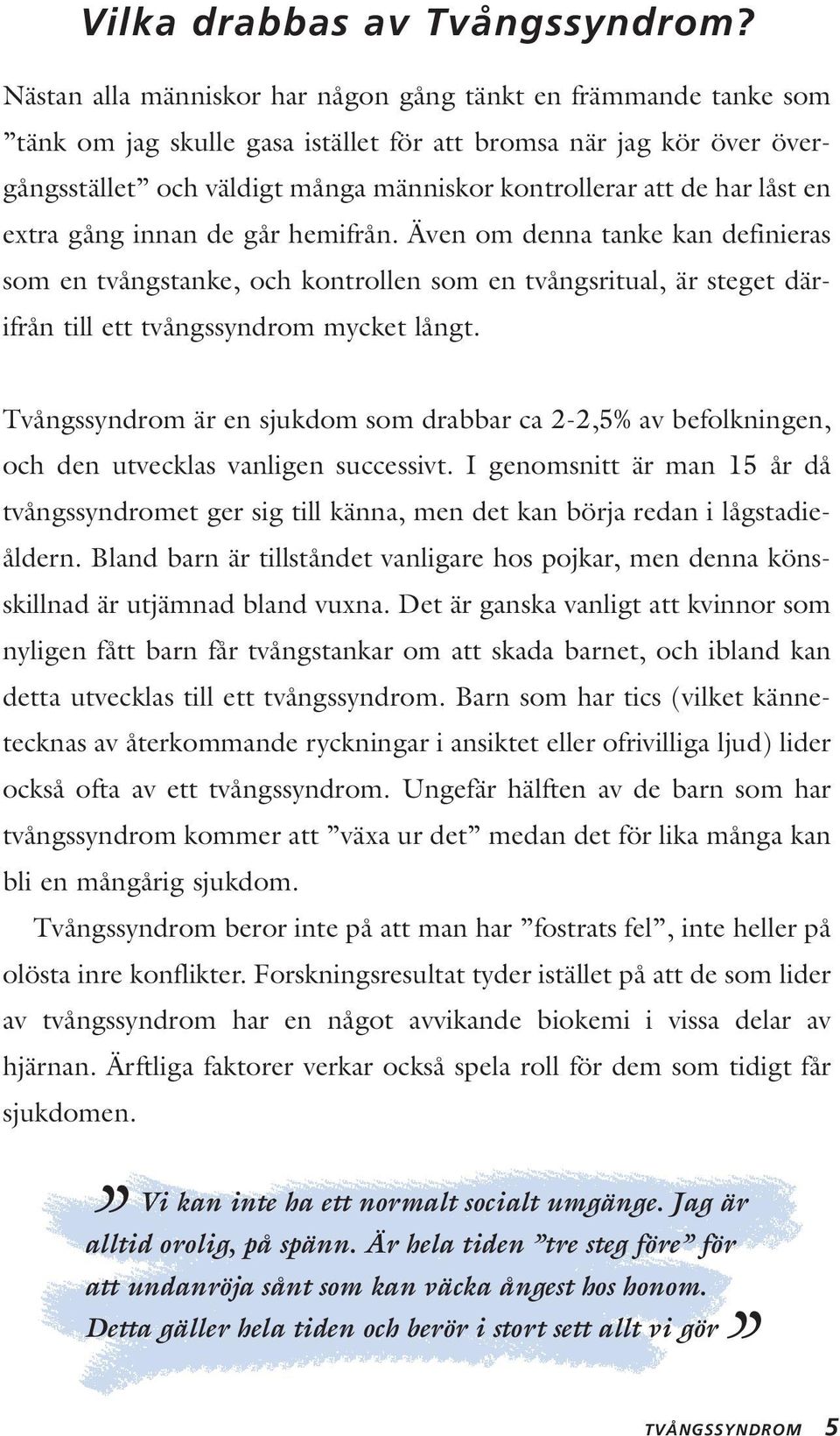 låst en extra gång innan de går hemifrån. Även om denna tanke kan definieras som en tvångstanke, och kontrollen som en tvångsritual, är steget därifrån till ett tvångssyndrom mycket långt.