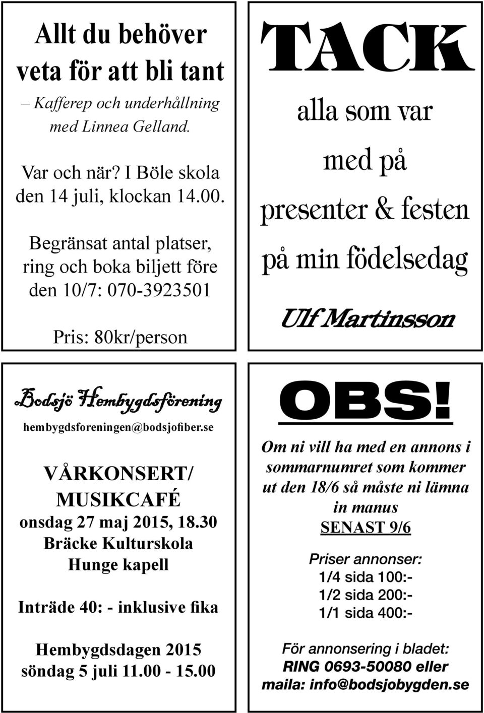 Hembygdsförening hembygdsforeningen@bodsjofiber.se Vårkonsert/ Musikcafé onsdag 27 maj 2015, 18.