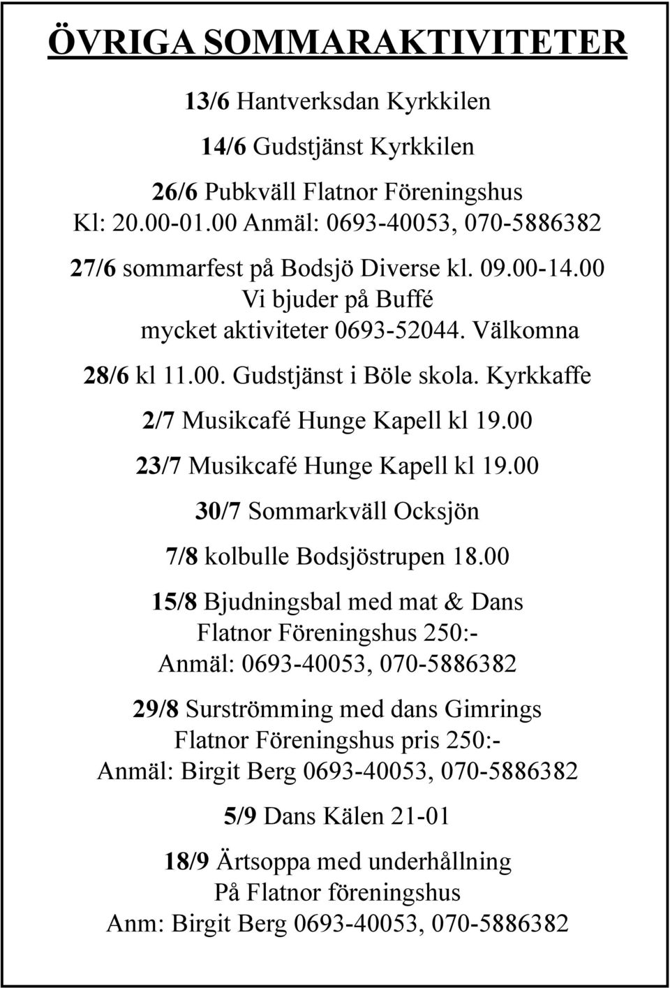 Kyrkkaffe 2/7 Musikcafé Hunge Kapell kl 19.00 23/7 Musikcafé Hunge Kapell kl 19.00 30/7 Sommarkväll Ocksjön 7/8 kolbulle Bodsjöstrupen 18.