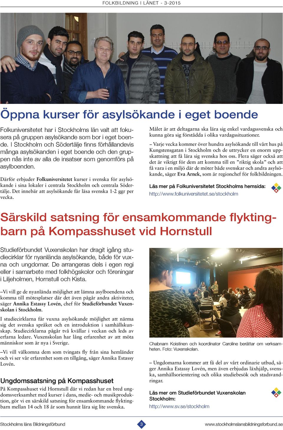 Därför erbjuder Folkuniversitetet kurser i svenska för asylsökande i sina lokaler i centrala Stockholm och centrala Södertälje. Det innebär att asylsökande får läsa svenska 1-2 ggr per vecka.