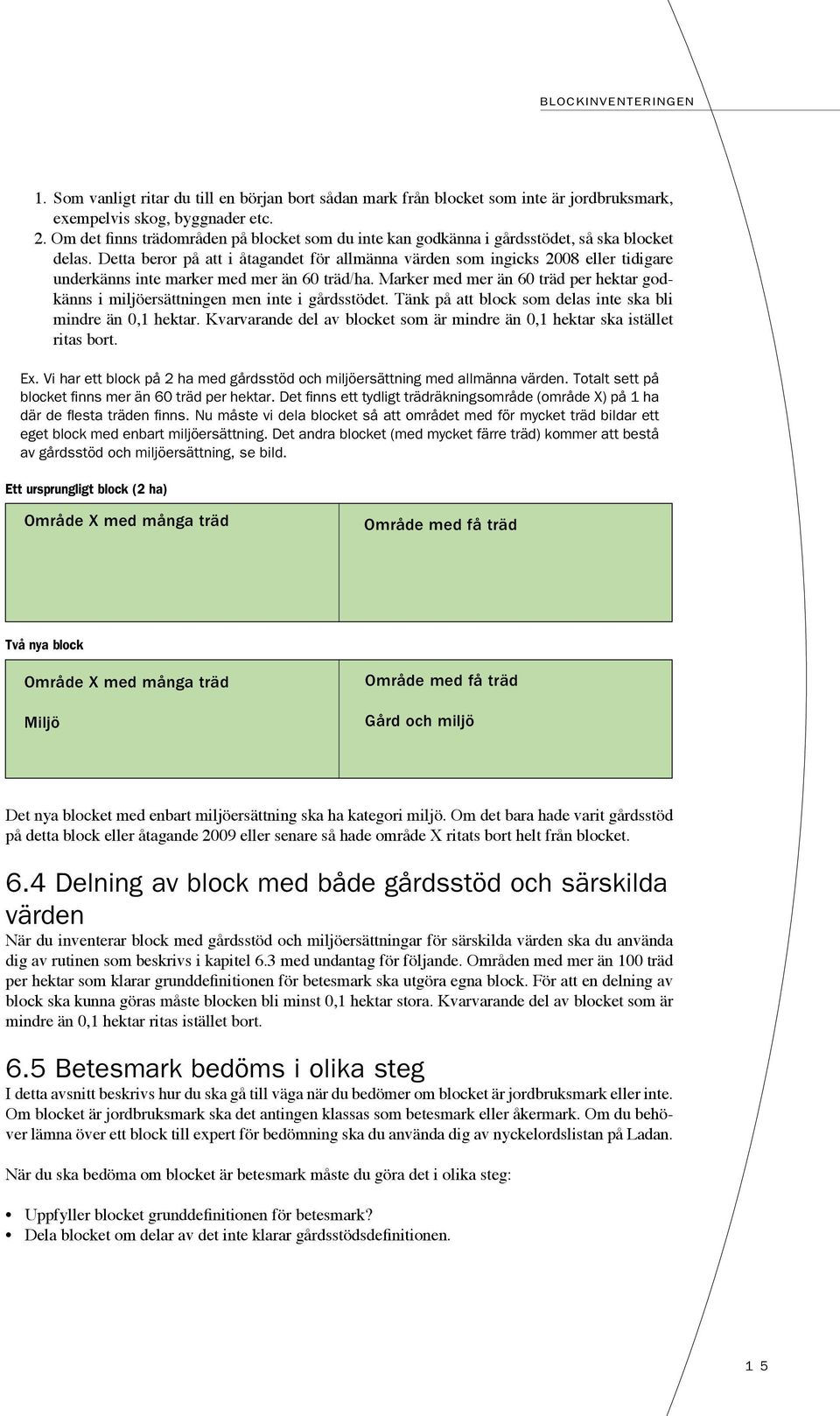 Detta beror på att i åtagandet för allmänna värden som ingicks 2008 eller tidigare underkänns inte marker med mer än 60 träd/ha.