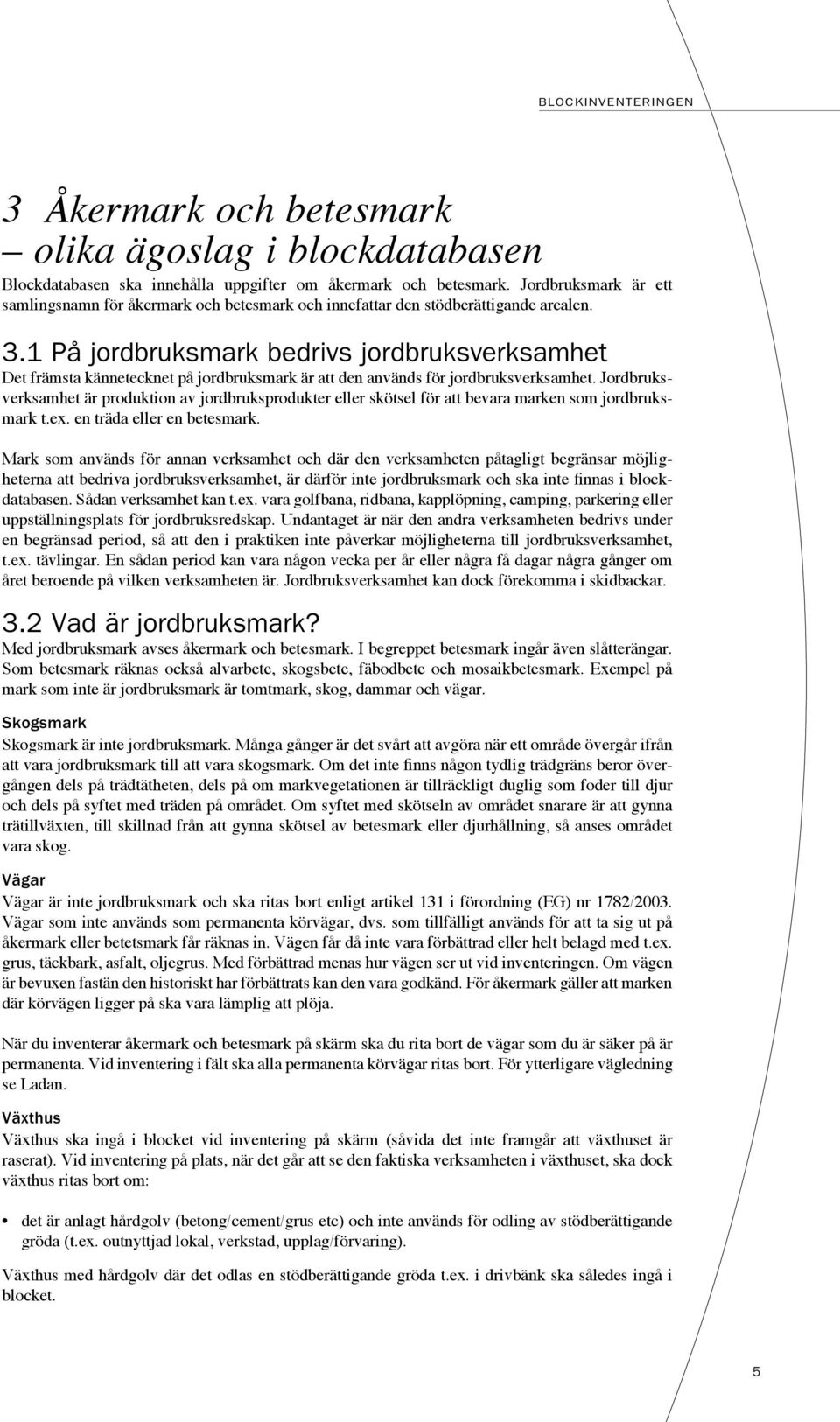 1 På jordbruksmark bedrivs jordbruksverksamhet Det främsta kännetecknet på jordbruksmark är att den används för jordbruksverksamhet.
