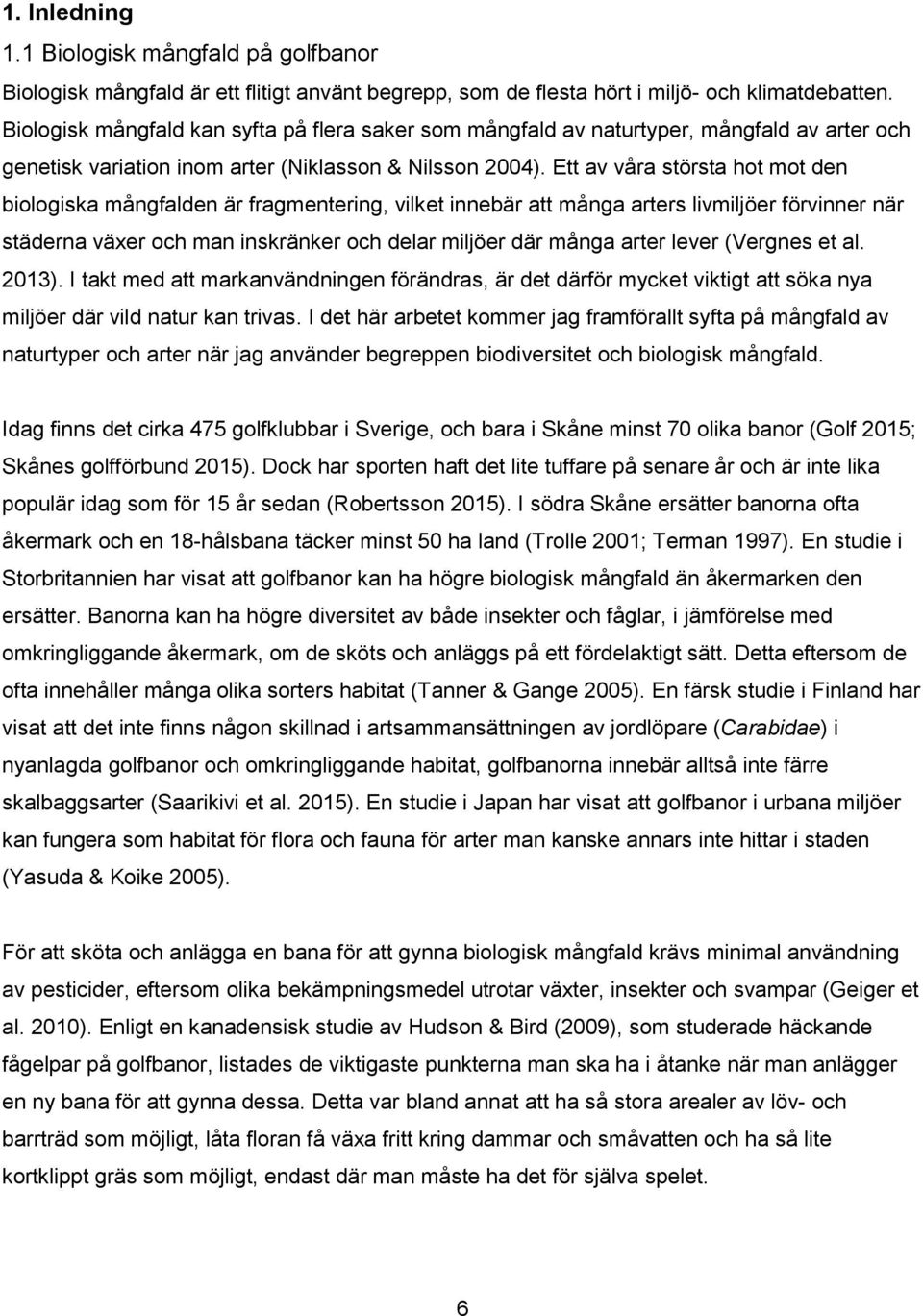 Ett av våra största hot mot den biologiska mångfalden är fragmentering, vilket innebär att många arters livmiljöer förvinner när städerna växer och man inskränker och delar miljöer där många arter