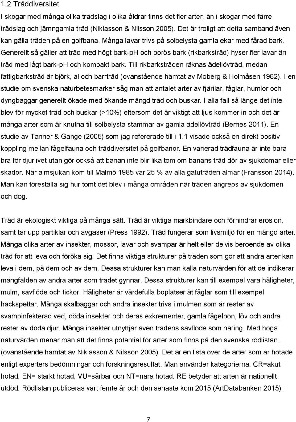 Generellt så gäller att träd med högt bark-ph och porös bark (rikbarksträd) hyser fler lavar än träd med lågt bark-ph och kompakt bark.