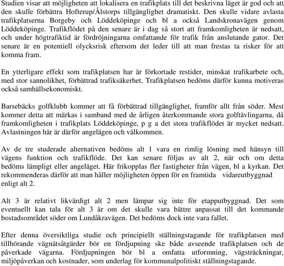 Trafikflödet på den senare är i dag så stort att framkomligheten är nedsatt, och under högtrafiktid är fördröjningarna omfattande för trafik från anslutande gator.