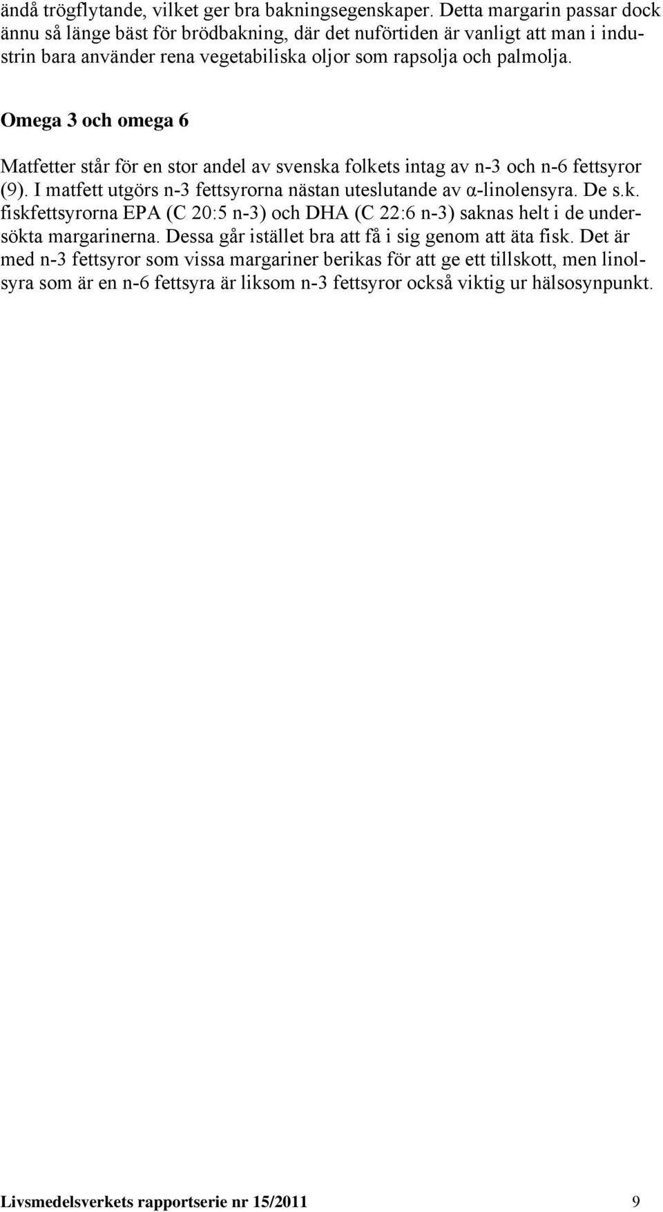 Omega 3 och omega 6 Matfetter står för en stor andel av svenska folkets intag av n-3 och n-6 fettsyror (9). I matfett utgörs n-3 fettsyrorna nästan uteslutande av α-linolensyra. De s.k. fiskfettsyrorna EPA (C 20:5 n-3) och DHA (C 22:6 n-3) saknas helt i de undersökta margarinerna.