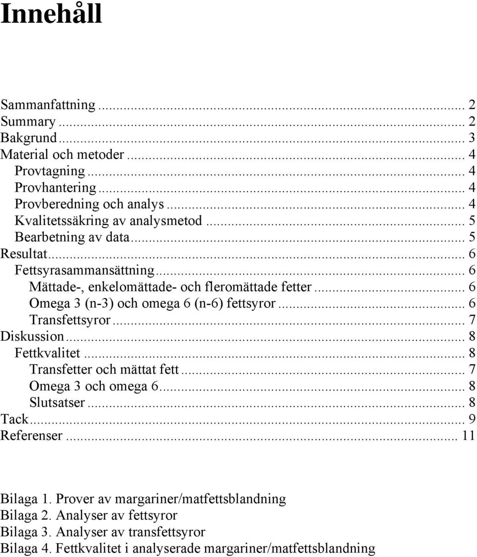 .. 6 Omega 3 (n-3) och omega 6 (n-6) fettsyror... 6 Transfettsyror... 7 Diskussion... 8 Fettkvalitet... 8 Transfetter och mättat fett... 7 Omega 3 och omega 6... 8 Slutsatser.