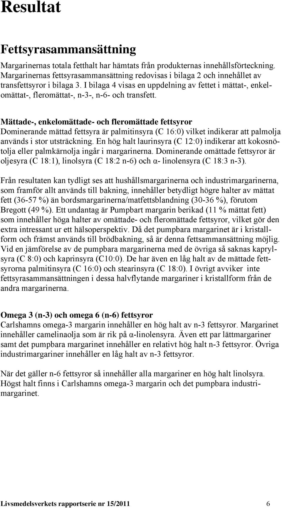 I bilaga 4 visas en uppdelning av fettet i mättat-, enkelomättat-, fleromättat-, n-3-, n-6- och transfett.